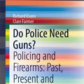 Cover Art for 9789811595257, Do Police Need Guns?: Policing and Firearms: Past, Present and Future by Richard Evans, Clare Farmer