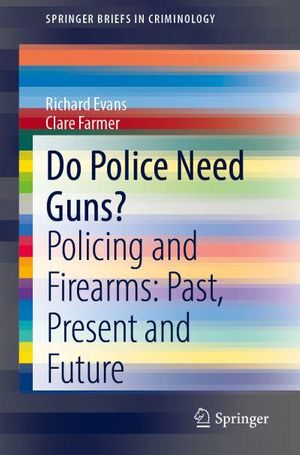 Cover Art for 9789811595257, Do Police Need Guns?: Policing and Firearms: Past, Present and Future by Richard Evans, Clare Farmer