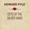 Cover Art for 1230000791861, Otto of the Silver Hand by Howard Pyle