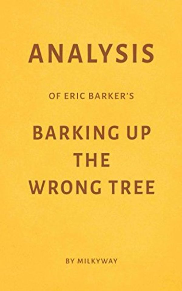 Cover Art for 9781521827581, Analysis of Eric Barker’s Barking Up the Wrong Tree by Milkyway by Milkyway Media