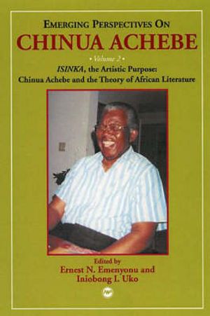 Cover Art for 9780865438781, ISINKA, the Artistic Purpose: Chinua Achebe and Theory of African Literature (Emerging Perspectives on Chinua Achebe, Vol. 2) by Ernest Emenyonu & Iniobong I. Uko