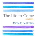 Cover Art for 9781665137355, The Life to Come: A Novel by Michelle De Kretser