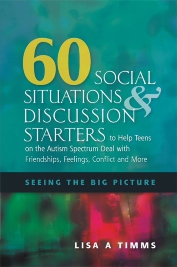 Cover Art for 9781849058629, 60 Social Situations and Discussion Starters to Help Teens on the Autism Spectrum Deal with Friendships, Feelings, Conflict and More by Lisa A. Timms