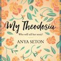 Cover Art for 9781444788297, My Theodosia by Anya Seton