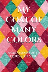 Cover Art for 9798386211622, My Coat of Many Colors: 70 Medatations on the Fruit of the Spirit by Newman, Pamela Lillie