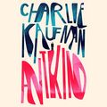 Cover Art for B084RG4Z18, Antkind: A Novel by Charlie Kaufman
