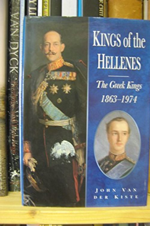 Cover Art for 9780750905251, Kings of the Hellenes: The Greek Kings, 1863-1974 (History/18th/18th Century History) by Van Der Kiste, John
