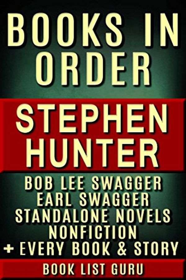 Cover Art for B0785W4PKS, Stephen Hunter Books in Order: Bob Lee Swagger series, Earl Swagger books, Ray Cruz series, all short stories, standalone novels, and nonfiction, plus ... Hunter biography. (Series Order Book 69) by Book List Guru