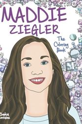 Cover Art for 9781945887413, Maddie Ziegler: The Coloring Book: A Tribute to the Amazing Dancer Featured in Sia's Videos and on Dance Moms, the Versatile Actress from Turn! and ... Bestselling Author of Diaries and Audition by Sophia Lorraine