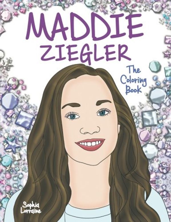 Cover Art for 9781945887413, Maddie Ziegler: The Coloring Book: A Tribute to the Amazing Dancer Featured in Sia's Videos and on Dance Moms, the Versatile Actress from Turn! and ... Bestselling Author of Diaries and Audition by Sophia Lorraine