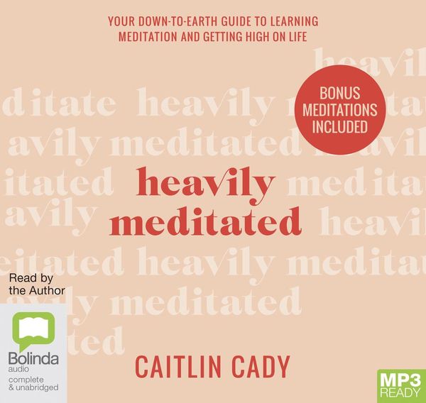 Cover Art for 9780655683599, Heavily Meditated: Your down-to-earth guide to learning meditation and getting high on life by Caitlin Cady