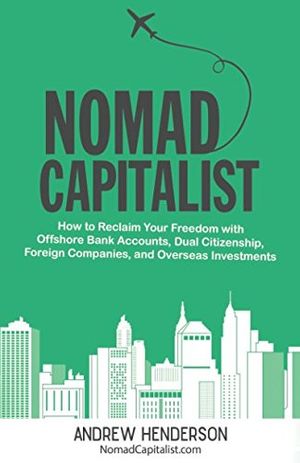 Cover Art for 9781980435099, Nomad Capitalist: How to Reclaim Your Freedom with Offshore Bank Accounts, Dual Citizenship, Foreign Companies, and Overseas Investments by Andrew Henderson