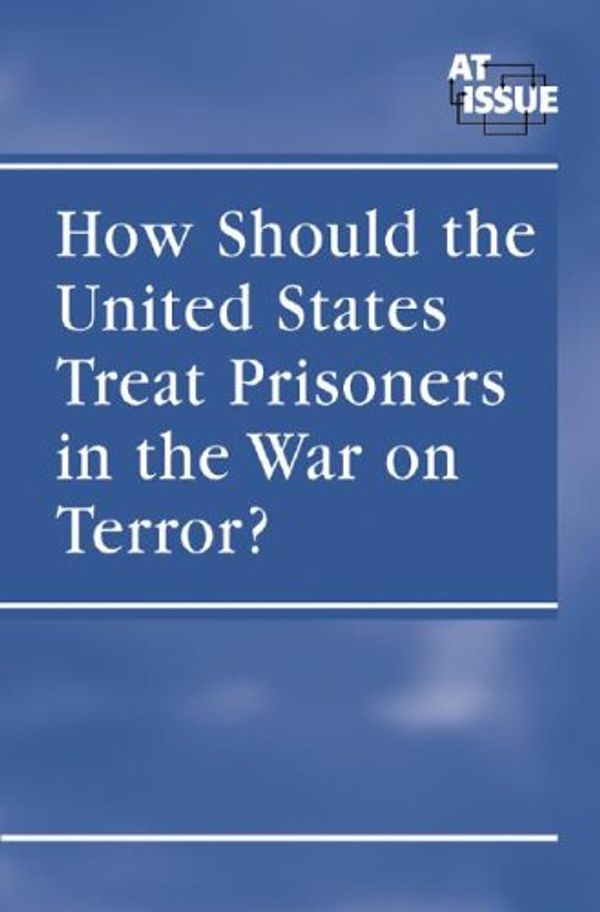 Cover Art for 9780737731132, How Should the United States Treat Prisoners in the War on Terror? by Lauri S Friedman