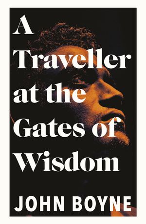 Cover Art for 9780857526205, A Traveller at the Gates of Wisdom by John Boyne