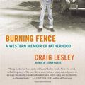 Cover Art for 9780312318468, Burning Fence: A Western Memoir of Fatherhood by Craig Lesley