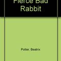 Cover Art for 9780723232896, The Story of A Fierce Bad Rabbit by Beatrix Potter