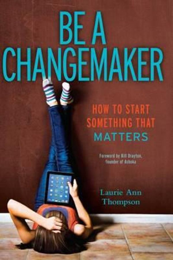 Cover Art for 9781582704654, Be a Changemaker: How to Start Something That Matters by Laurie Ann Thompson