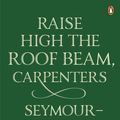 Cover Art for 9780141049243, Raise High the Roof Beam, Carpenters. Seymour by J. D. Salinger