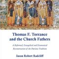 Cover Art for 9780227904688, Thomas F. Torrance and the Church Fathers: A Reformed, Evangelical, and Ecumenical Reconstruction of the Patristic Tradition by Jason Robert Radcliff