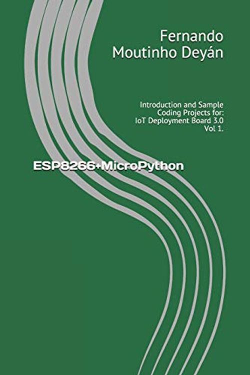 Cover Art for 9798602942934, ESP8266+MicroPython: Introduction and Sample Coding Projects for: IoT Deployment Board 3.0 Vol 1. by Moutinho Deyán, Dr. Fernando José