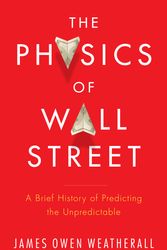 Cover Art for 9781921640452, The Physics of Wall Street: a brief history of predicting the unpredi   ctable by James Owen Weatherall