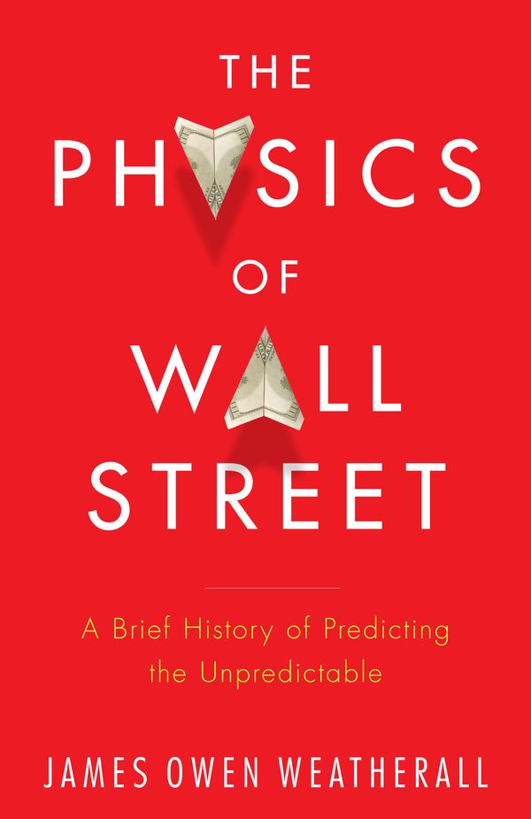 Cover Art for 9781921640452, The Physics of Wall Street: a brief history of predicting the unpredi   ctable by James Owen Weatherall