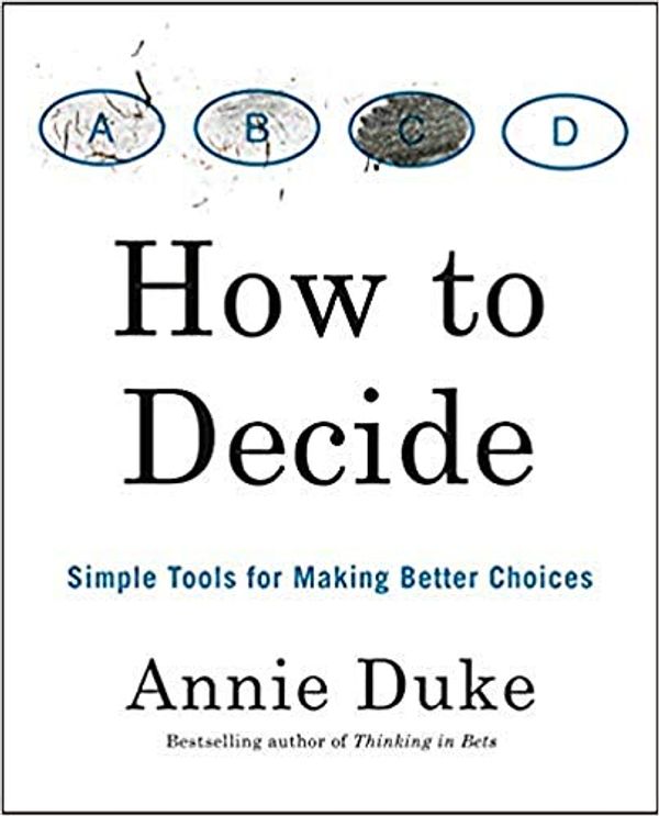 Cover Art for B08LQVX557, How to Decide: Simple Tools for Making Better Choices by Annie Duke