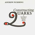 Cover Art for 9780226667997, Constructing Quarks by Pickering, Andrew