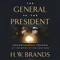Cover Art for 9780735284951, The General and the President: MacArthur and Truman at the Brink of Nuclear War by Professor of History H W Brands