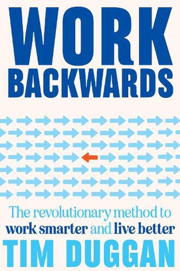 Cover Art for 9780645818031, Work Backwards: The revolutionary method to work smarter and live better by Tim Duggan