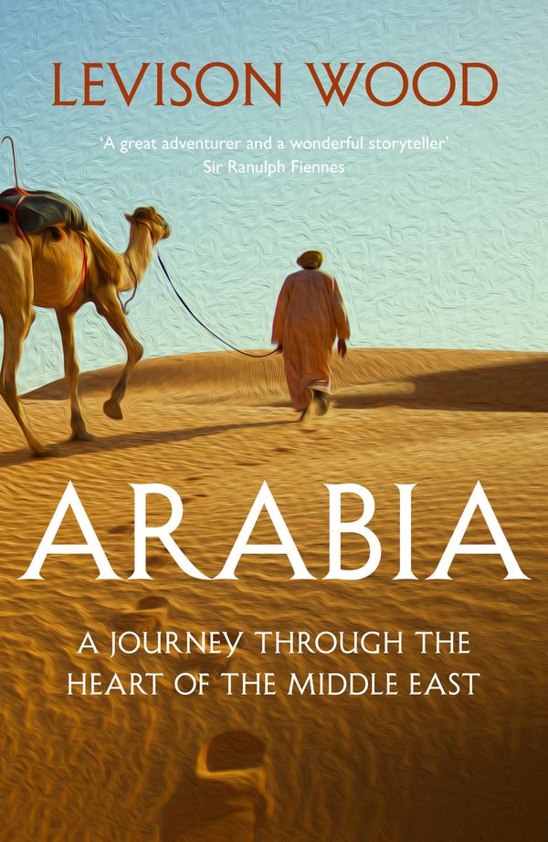 Cover Art for 9781473676305, Arabia: A Journey Through The Heart of the Middle East by Levison Wood