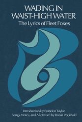 Cover Art for 9781953534446, Wading in Waist-High Water: The Lyrics of Fleet Foxes by Robin Pecknold