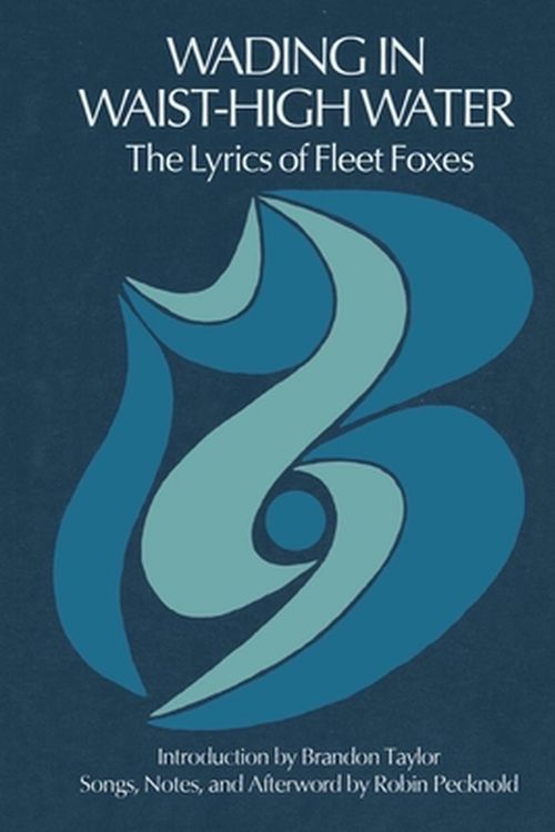 Cover Art for 9781953534446, Wading in Waist-High Water: The Lyrics of Fleet Foxes by Fleet Foxes