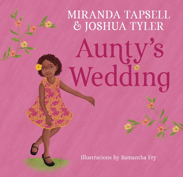 Cover Art for 9781760524838, Aunty's Wedding by Miranda Tapsell, Joshua Tyler, Samantha Fry