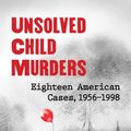 Cover Art for 9781476670003, Unsolved Child Murders: Eighteen American Cases, 1956-1998 by Emily G. Thompson
