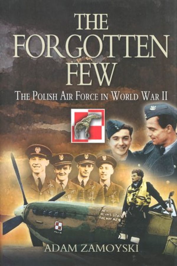 Cover Art for 9781844150908, FORGOTTEN FEW: The Polish Air Force in World War II by Zamoyski Adam