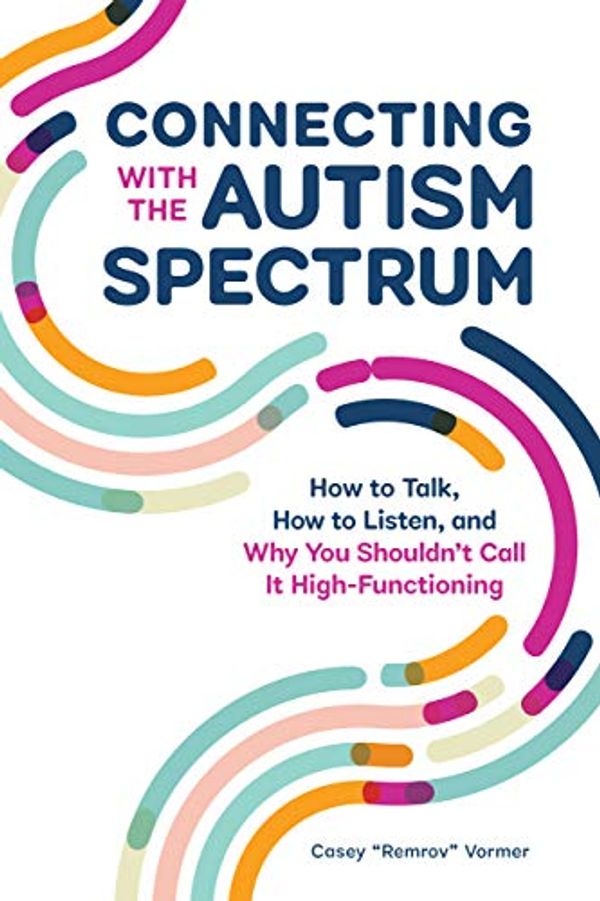 Cover Art for B08HVX52FV, Connecting With The Autism Spectrum: How To Talk, How To Listen, And Why You Shouldn’t Call It High-Functioning by "Remrov" Vormer, Casey