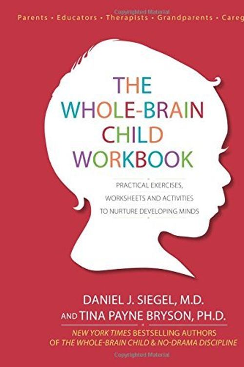 Cover Art for B015YM7VB4, The Whole-Brain Child Workbook: Practical Exercises, Worksheets and Activities to Nurture Developing Minds by Daniel J Siegel Tina Payne Bryson(2015-06-01) by Daniel J Siegel Tina Payne Bryson