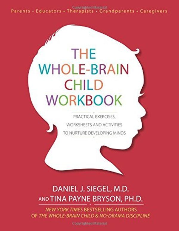 Cover Art for B015YM7VB4, The Whole-Brain Child Workbook: Practical Exercises, Worksheets and Activities to Nurture Developing Minds by Daniel J Siegel Tina Payne Bryson(2015-06-01) by Daniel J Siegel Tina Payne Bryson