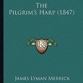 Cover Art for 9781165615650, The Pilgrim's Harp (1847) by James Lyman Merrick