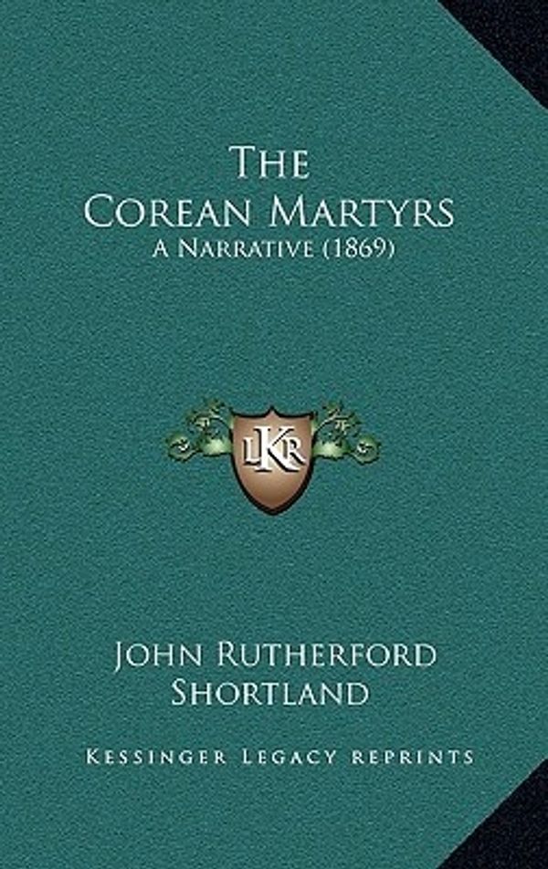 Cover Art for 9781167061455, The Corean Martyrs by John Rutherford Shortland