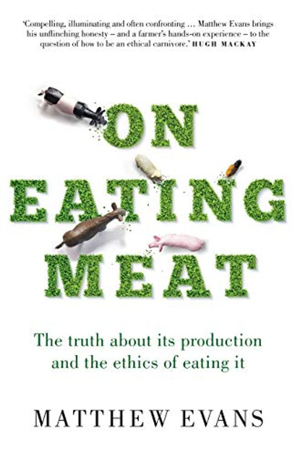Cover Art for B07NQ4TQS3, On Eating Meat: The truth about its production and the ethics of eating it by Matthew Evans