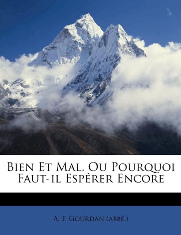 Cover Art for 9781245475303, Bien Et Mal, Ou Pourquoi Faut-Il ESP Rer Encore by A F Gourdan (Abbe ) (creator)