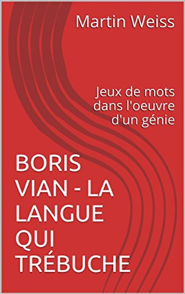 Cover Art for B00NPIRTLC, BORIS VIAN - LA LANGUE QUI TRÉBUCHE: Jeux de mots dans l'oeuvre d'un génie (French Edition) by Martin Weiss