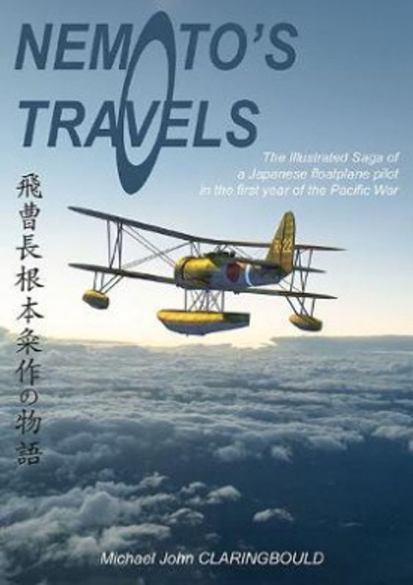 Cover Art for 9780648926252, Nemoto's Travels: The Illustrated Saga of a Japanese Floatplane Pilot in the First Year of the Pacific War by Michael Claringbould