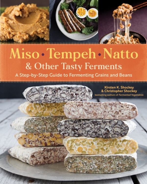 Cover Art for 9781612129884, Miso, Tempeh, Natto, and Other Tasty Ferments: A Step-By-Step Guide to Fermenting Grains and Beans for Umami and Health by Kirsten K. Shockey