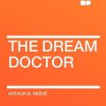 Cover Art for 9781407629803, The Dream Doctor by Arthur B. Reeve