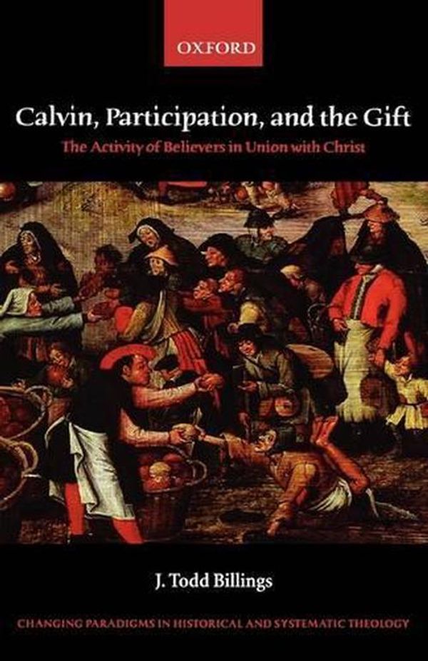 Cover Art for 9780199211876, Calvin, Participation, and the Gift: The Activity of Believers in Union with Christ by J. Todd Billings