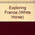 Cover Art for 9780853069294, Exploring France (White Horse) by Peter Titchmarsh, Helen Titchmarsh
