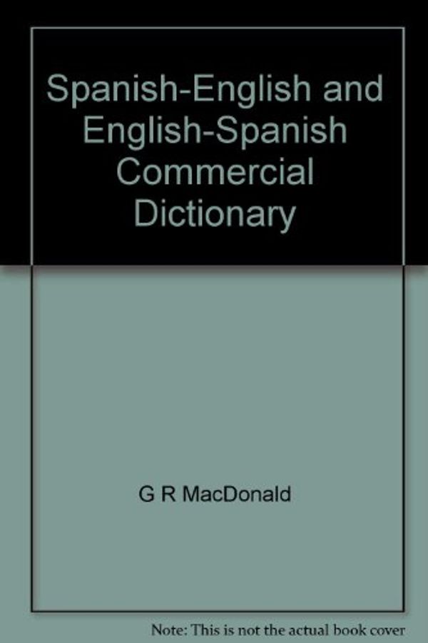 Cover Art for B001VDK3GQ, Spanish-English and English-Spanish Commercial Dictionary by G R. MacDonald